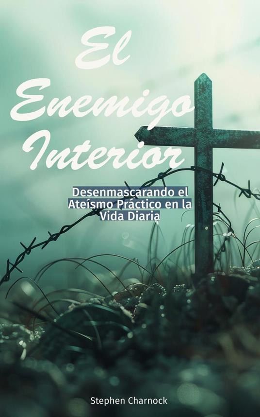 El Enemigo Interior: Desenmascarando el Ateísmo Práctico en la Vida Diaria