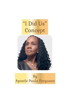 The "I Did Us" Concept! - Apostle Paula Ferguson - cover