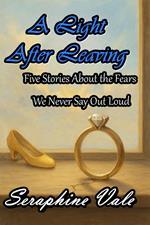 A Light After Leaving: Five Stories About the Fears We Never Say Out Loud