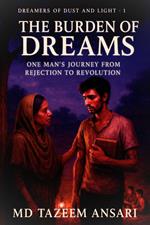 The Burden of Dreams One Man’s Journey from Rejection to Revolution