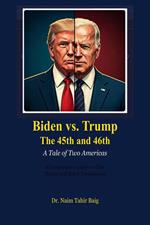 Biden vs. Trump The 45th and 46th: A Tale of Two Americas