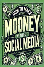 How to Make Money Without Social Media