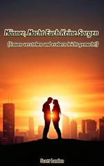 Männer, Macht Euch Keine Sorgen – Frauen verstehen und erobern leicht gemacht!