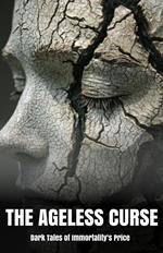 The Ageless Curse: Dark Tales of Immortality’s Price