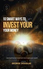 10 Smart Ways to Invest Your Money Today