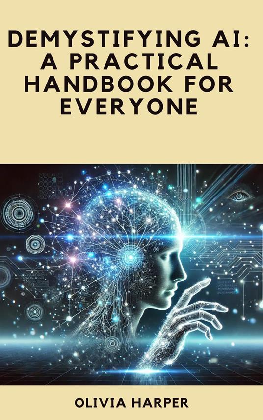 Demystifying AI: A Practical Handbook for Everyone