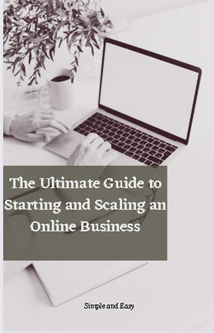 The Ultimate Guide to Starting and Scalling an Online Business