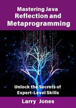 Mastering Java Reflection and Metaprogramming: Unlock the Secrets of Expert-Level Skills