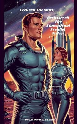 Between The Stars; Book one of: The Dimensional Frontier Trilogy - Richard Krause - cover