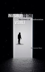 Invisible to the Visible: The Power of Manifestation