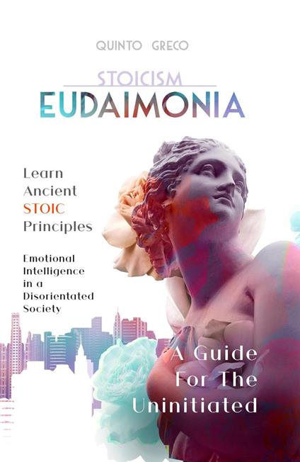 Stoicism - Eudaimonia: Learn Ancient Stoic Principles