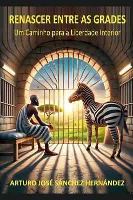 Renascer entre as Grades - Arturo José Sánchez Hernández - cover