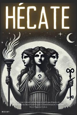 Hécate: El Gran Grimorio de la Diosa de las Brujas: Rituales de Protección, Hechizos Secretos para la Transformación Personal y Ritos Mágicos Ocultos - Melissa Smith - cover