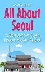 All About Seoul: A Kid's Guide to South Korea’s Modern Capital