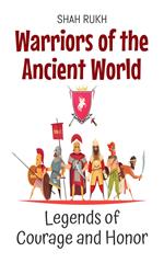 Warriors of the Ancient World: Legends of Courage and Honor