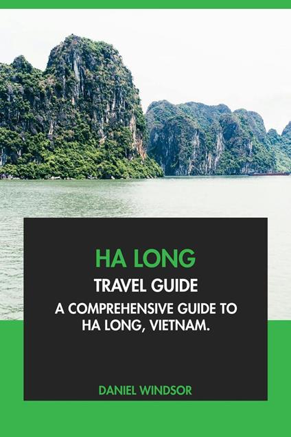 Ha Long Travel Guide: A Comprehensive Guide to Ha Long, Vietnam