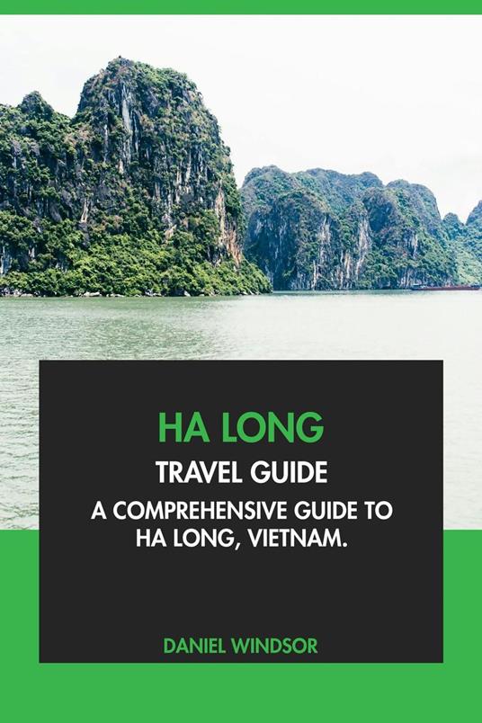 Ha Long Travel Guide: A Comprehensive Guide to Ha Long, Vietnam