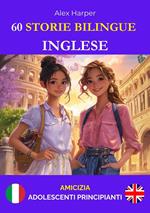 60 Storie Bilingue per Imparare l'Inglese : Amicizia per Adolescenti Principianti