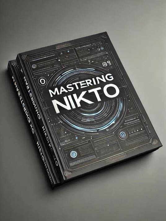 Mastering Nikto: A Comprehensive Guide to Web Vulnerability Scanning
