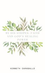 By His Stripes: Faith and God’s Healing Power