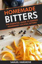 Homemade Bitters: Essential Guide to Making Homemade Cocktail Bitters for Beginners