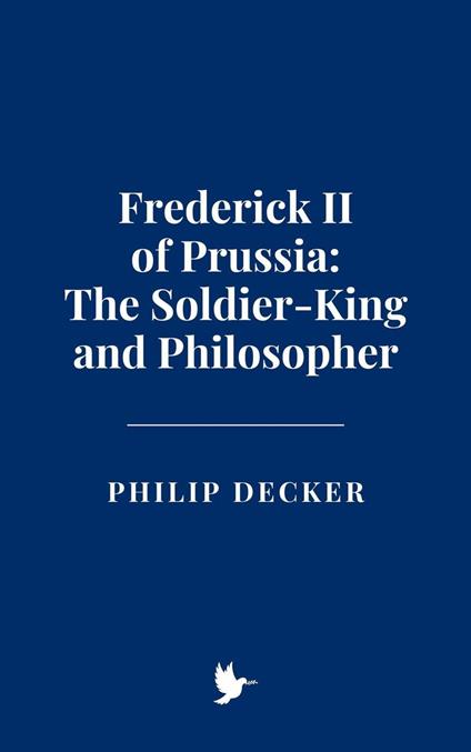 Frederick II of Prussia: The Soldier-King and Philosopher