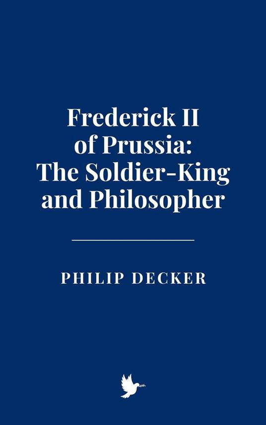 Frederick II of Prussia: The Soldier-King and Philosopher