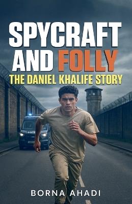 Spycraft and Folly: The Daniel Khalife Story - Borna Ahadi - cover