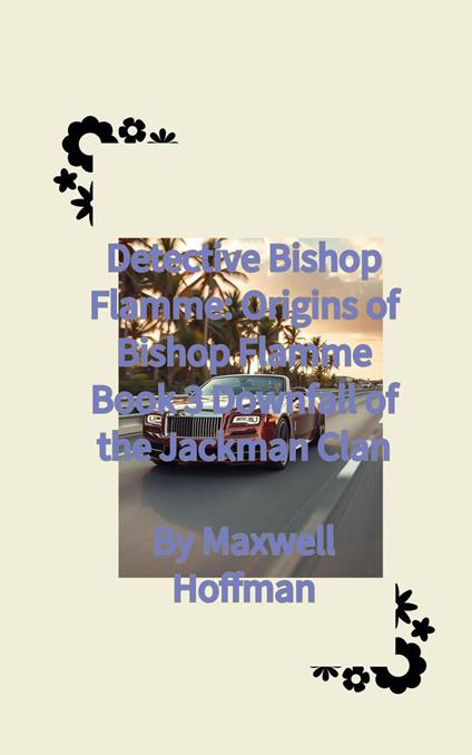 Detective Bishop Flamme: Origins of Bishop Flamme Book 3 Downfall of the Jackman Clan