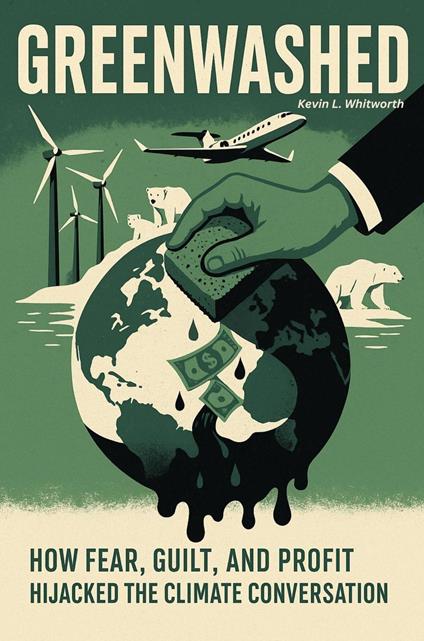 Greenwashed How Fear, Guilt, and Profit Hijacked the Climate Conversation