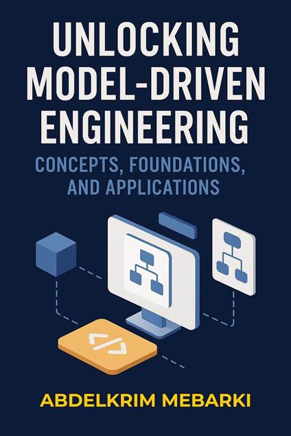Unlocking Model-Driven Engineering: Concepts, Foundations and Applications