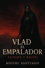 Vlad el Empalador: Sangre y Reino