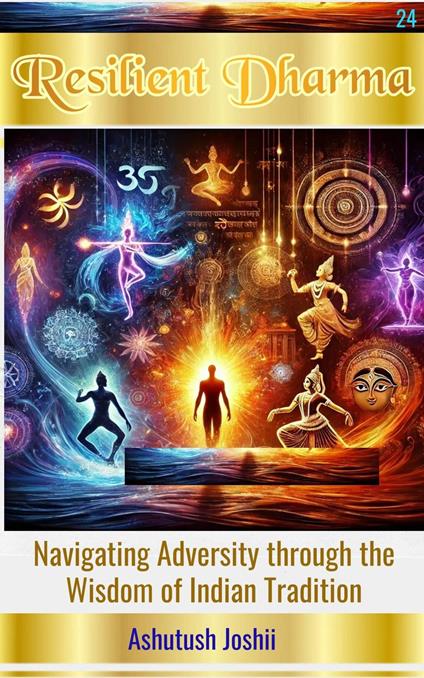 Resilient Dharma: Navigating Adversity through the Wisdom of Indian Tradition