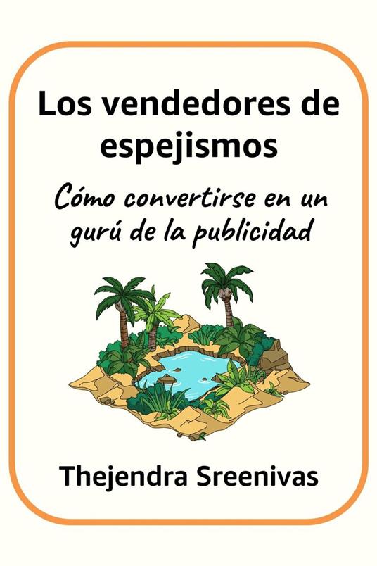 Los vendedores de espejismos - Cómo convertirse en un gurú de la publicidad