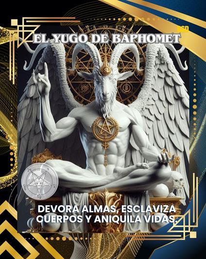 EL YUGO DE BAPHOMET: DEVORA ALMAS, ESCLAVIZA CUERPOS Y ANIQUILA VIDAS (Spanish Edition)