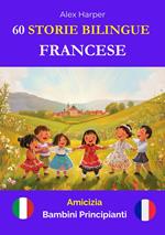 60 Storie Bilingue per Imparare Il Francese : Amicizia per Bambini Principianti