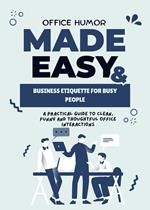 Office Humor Made Easy & Business Etiquette for Busy People: A Practical Guide to Clean, Funny and Thoughtful Office Interactions