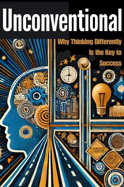 Unconventional: Why Thinking Differently Is the Key to Success