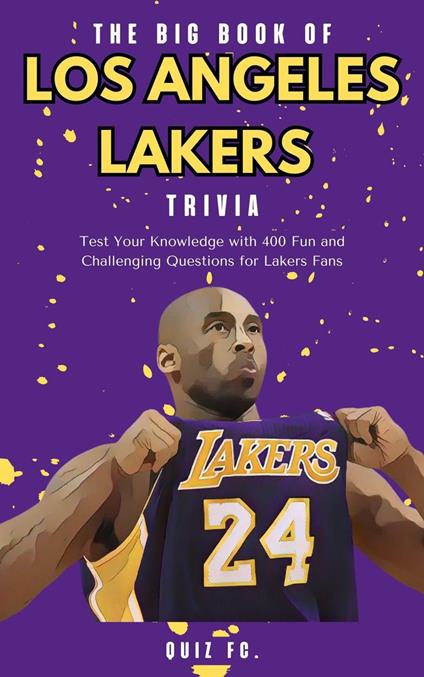 The Big Book of Los Angeles Lakers Trivia: Test Your Knowledge with 400 Fun and Challenging Questions for Los Angeles Lakers Fans