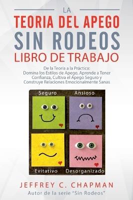 La Teoría del Apego, Sin Rodeos: Libro de Trabajo - Jeffrey C Chapman - cover