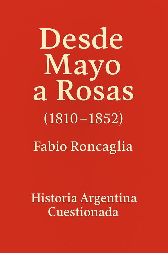 Historia Argentina Cuestionada "Desde Mayo a Rosas"