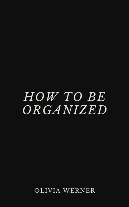 How to Be Organized