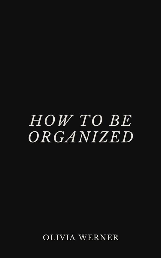 How to Be Organized