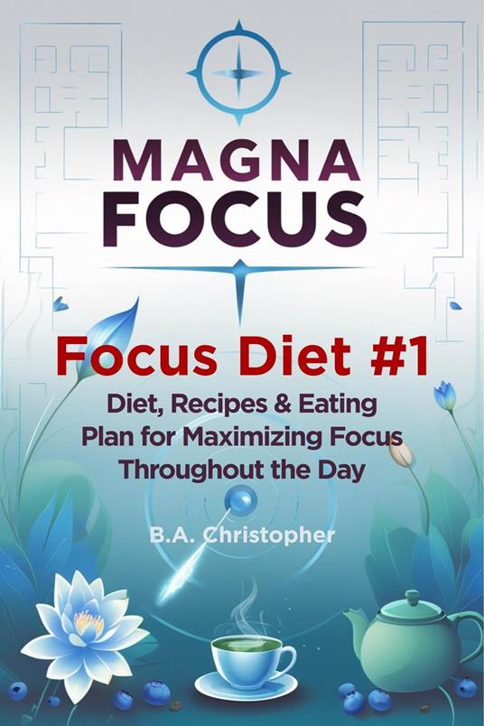 MAGNA FOCUS - Focus Diet #1 - Diet, Recipes & Eating Plan for Maximizing Focus Throughout the Day