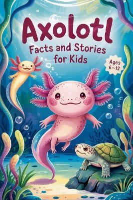 Axolotl Facts and Stories for Kids Ages 6-12 - Witty Wink - cover