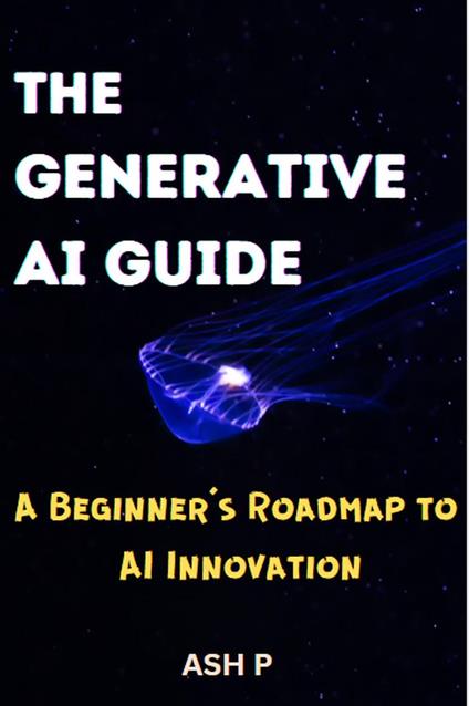 The Generative AI Guide: A Beginner's Roadmap to AI Innovation