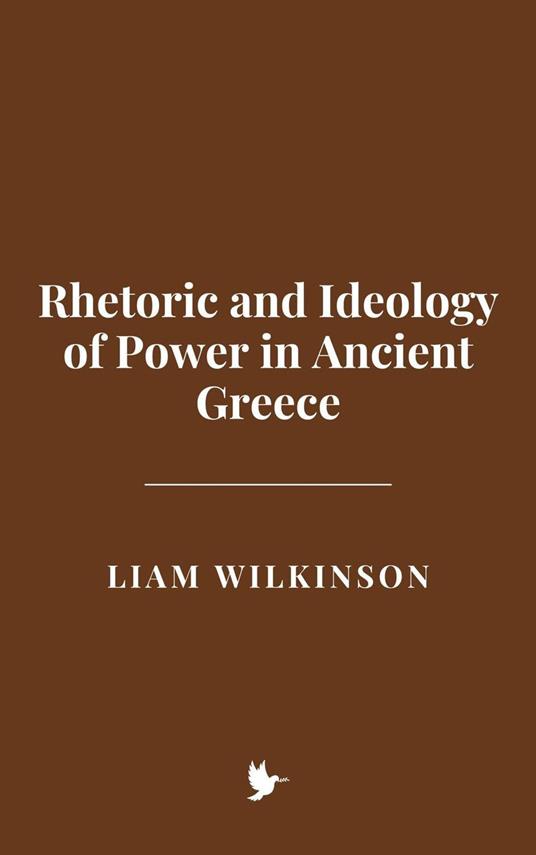 Rhetoric and Ideology of Power in Ancient Greece