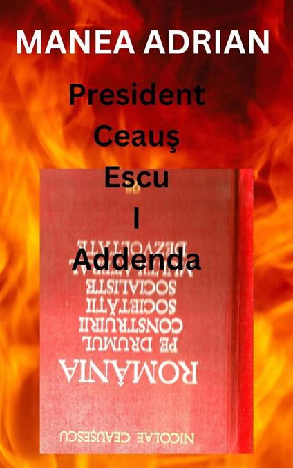 President Ceaus Escu I Addenda