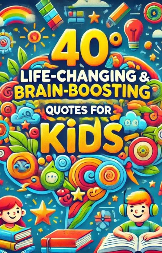 40 Life Changing & Brain Boosting Quotes For Kids