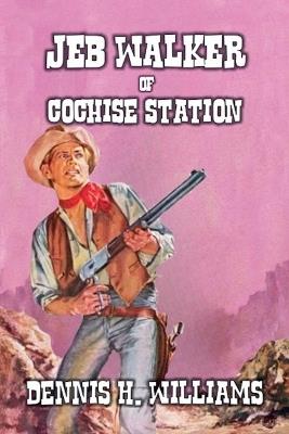 Jeb Walker of Cochise Station - Dennis H Williams - cover